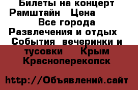 Билеты на концерт Рамштайн › Цена ­ 210 - Все города Развлечения и отдых » События, вечеринки и тусовки   . Крым,Красноперекопск